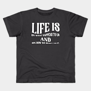 Life is 10% what happens to us and 90% how we react to it. Kids T-Shirt